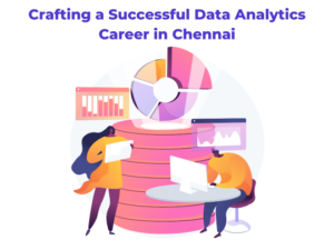 Read more about the article Crafting a Successful Data Analytics Career in Chennai