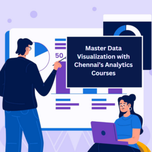 Read more about the article Master Data Visualization with Chennai’s Analytics Courses