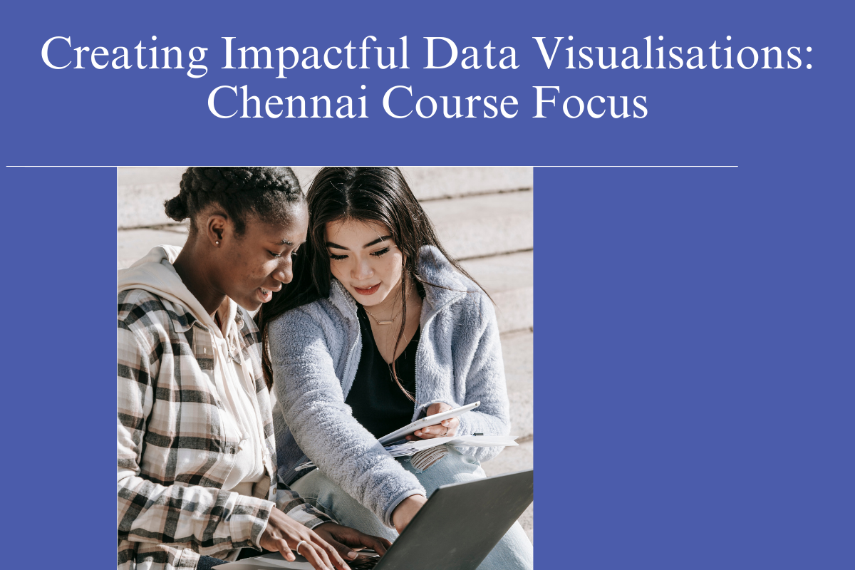 Read more about the article Creating Impactful Data Visualisations: Chennai Course Focus