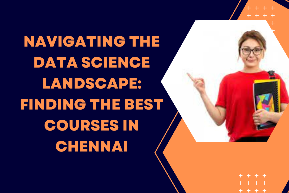 Read more about the article Navigating the Data Science Landscape: Finding the Best Courses in Chennai