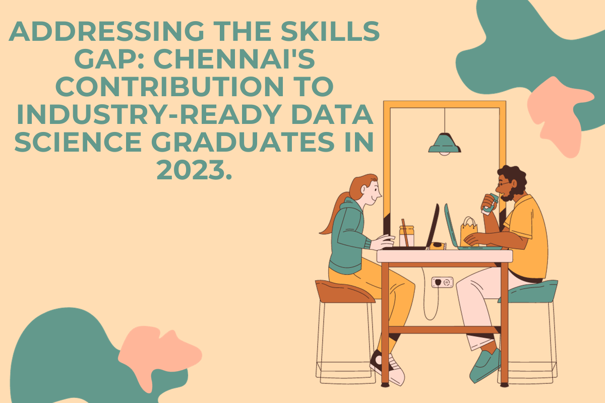 Read more about the article Addressing the Skills Gap: Chennai’s Contribution to Industry-Ready Data Science Graduates in 2023.